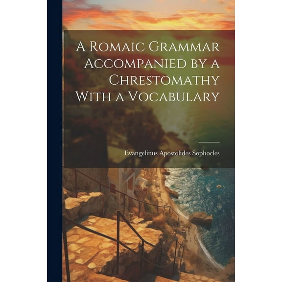 A Romaic Grammar Accompanied by a Chrestomathy With a Vocabulary (Paperback)