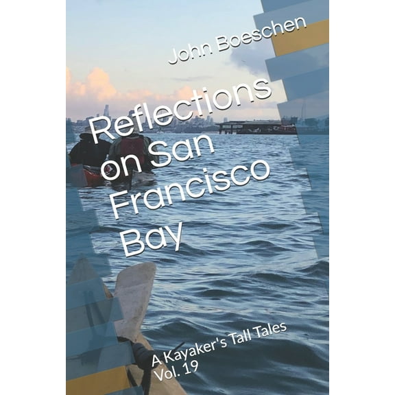 Reflections on San Francisco Bay Reflections on San Francisco Bay: A Kayaker's Tall Tales Vol. 19, Book 19, (Paperback)