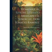 Homenaje Al Ilustre Literato Mexicano El Señor Lic. Don Ignacio Ramirez (Hardcover)
