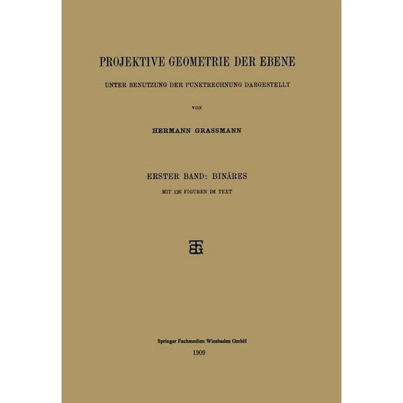 Projektive Geometrie Der Ebene Unter Benutzung Der Punktrechnung Dargestellt: Erster Band: Binäres, (Paperback)