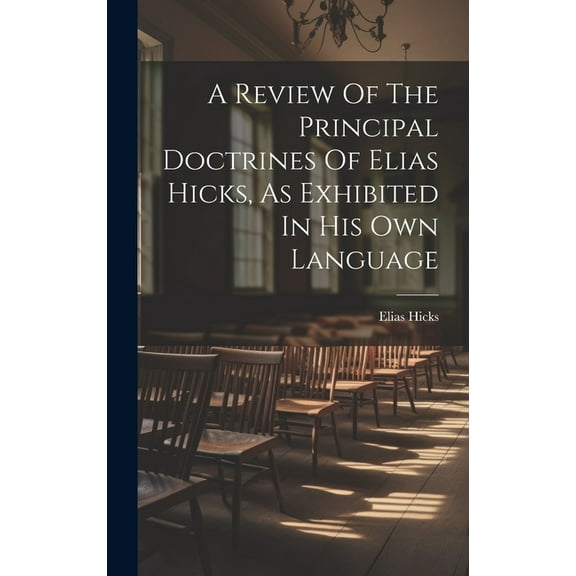 A Review Of The Principal Doctrines Of Elias Hicks, As Exhibited In His Own Language (Hardcover)