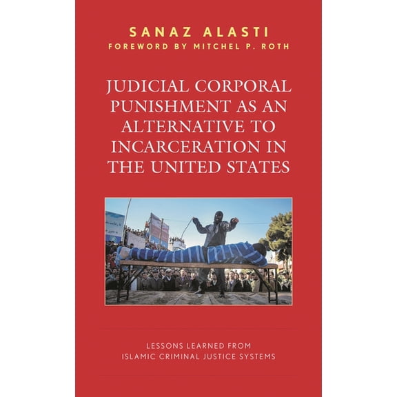 Judicial Corporal Punishment as an Alternative to Incarceration in the United States: Lessons Learned from Islamic Crimi, (Hardcover)