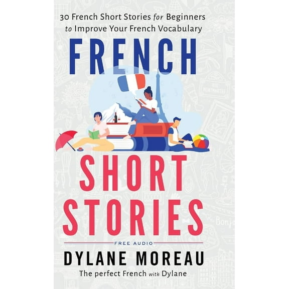 French Short Stories: Thirty French Short Stories for Beginners to Improve your French Vocabulary, (Hardcover)