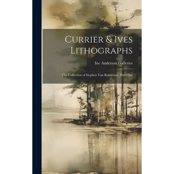 Currier & Ives Lithographs: the Collection of Stephen Van Rensselaer. Part One, (Hardcover)