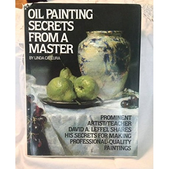 Pre-Owned Oil Painting Secrets from a Master: Prominent Artist / Teacher David A. Leffel Shares His Secrets for Making Professional-Quality Paintings (Hardcover) 0823025241 9780823025244