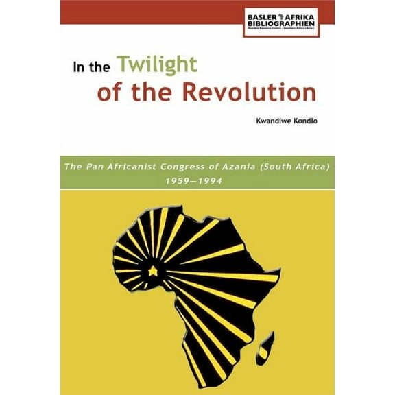 In the Twilight of the Revolution. the Pan Africanist Congress of Azania (South Africa) 1959-1994, (Paperback)