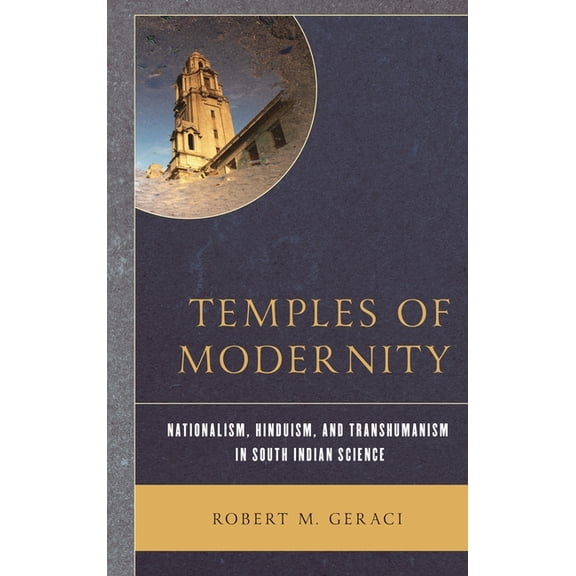 Temples of Modernity: Nationalism, Hinduism, and Transhumanism in South Indian Science, (Hardcover)