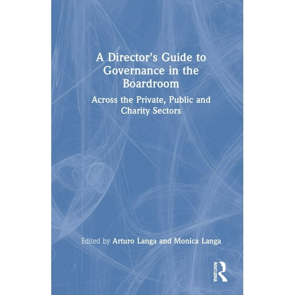 A Director's Guide to Governance in the Boardroom: Across the Private, Public, and Voluntary Sectors, (Hardcover)