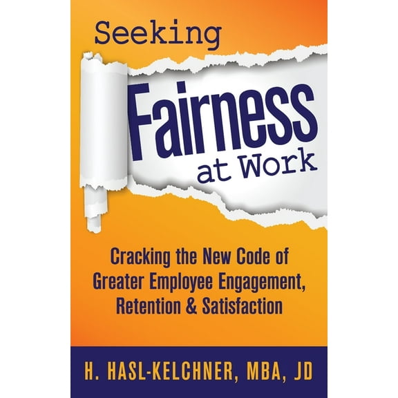 Seeking Fairness at Work: Cracking the New Code of Greater Employee Engagement, Retention & Satisfaction, (Paperback)