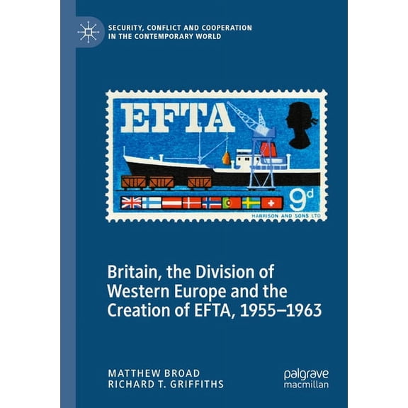 Security, Conflict and Cooperation in th Britain, the Division of Western Europe and the Creation of Efta, 1955-1963, (Paperback)