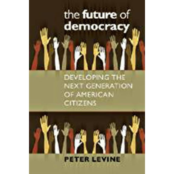 The Future of Democracy : Developing the Next Generation of American Citizens (Paperback)