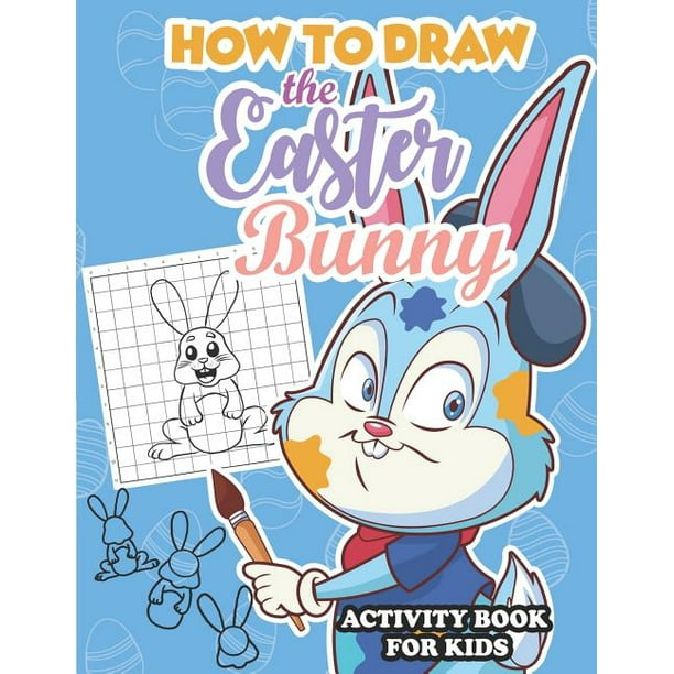 How To Draw The Easter Bunny Activity Book For Kids Easy Step By Step Instructional Guide On How To Draw The Easter Bunny Activity For Children Drawing Space And Coloring Pages Paperback