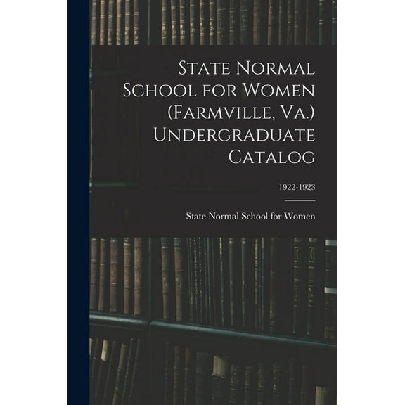 State Normal School for Women (Farmville, Va.) Undergraduate Catalog; 1922-1923 (Paperback)