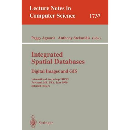 Integrated Spatial Databases: Digital Images and GIS : International Workshop Isd'99 Portland, Me, USA, June 14-16, 1999 Selected