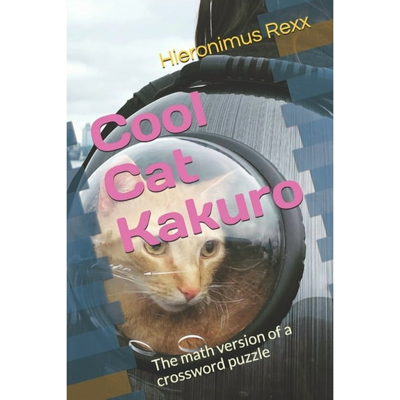 Cool Cat Kakuro (カックロ): The math version of a crossword puzzle (Paperback) by Hieronimus Rexx