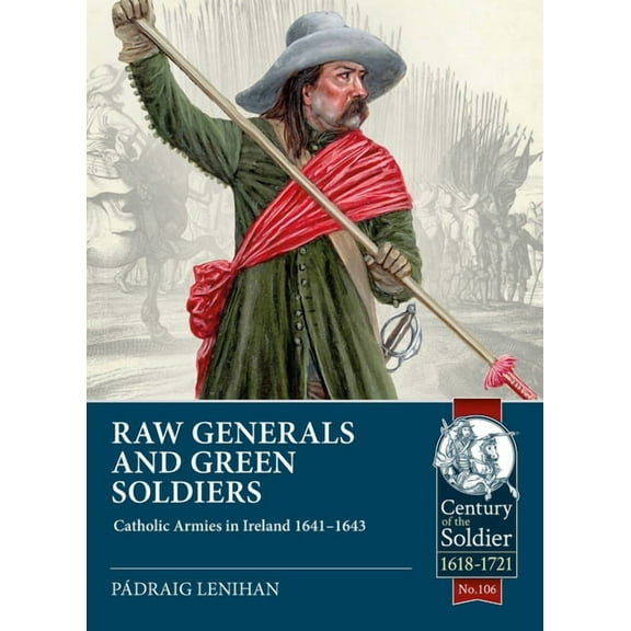 Century of the Soldier: Raw Generals and Green Soldiers: Catholic Armies in Ireland 1641-1643 (Paperback)