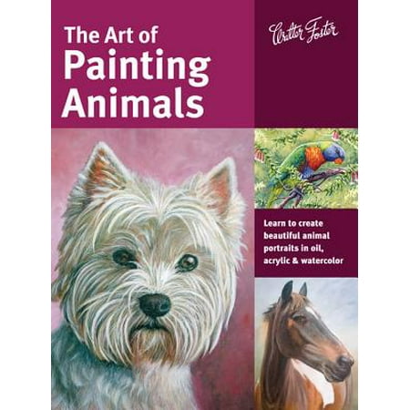 The Art of Painting Animals : Learn to Create Beautiful Animal Portraits in Oil, Acrylic, and (Best Oil Painting Instructional Videos)