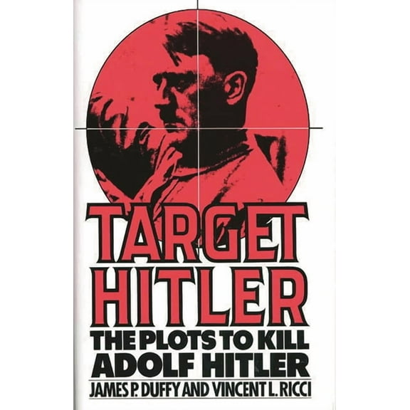 Target Hitler: The Plots to Kill Adolf Hitler, (Hardcover)