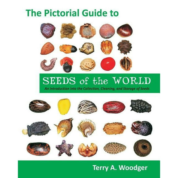 The Pictorial Guide to Seeds of the World: An Introduction Into the Collection, Cleaning, and Storage of Seeds, (Paperback)
