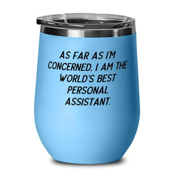 Epic Personal assistant Wine Glass, As Far as I'm Concerned, I Am the World's Be
