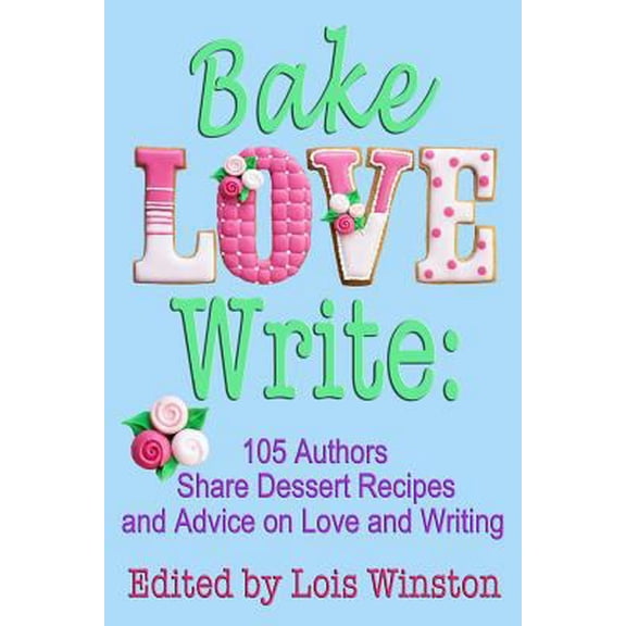 Pre-Owned Bake, Love, Write: 105 Authors Share Dessert Recipes and Advice on Love and Writing (Paperback) 1940795133 9781940795133