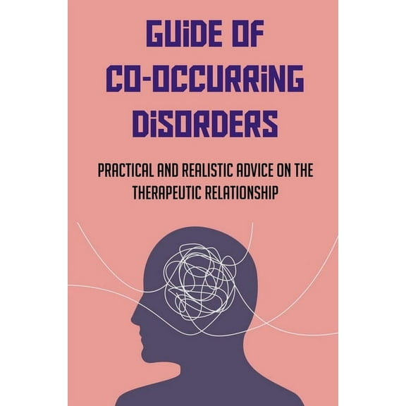 Guide Of Co-Occurring Disorders: Practical And Realistic Advice On The Therapeutic Relationship: Assessment Techniques To Co-Occurring Disorders Patients (Paperback)