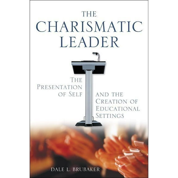 The Charismatic Leader: The Presentation of Self and the Creation of Educational Settings, (Paperback)