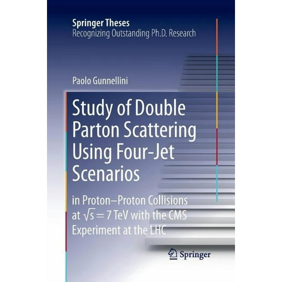 Springer Theses Study of Double Parton Scattering Using Four-Jet Scenarios: In Proton-Proton Collisions at Sqrt S = 7 TeV with the CMS E, (Paperback)