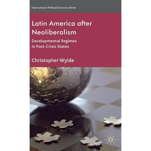 International Political Economy Latin America After Neoliberalism: Developmental Regimes in Post-Crisis States, (Hardcover)