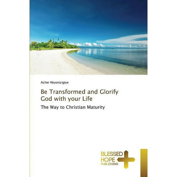Be Transformed and Glorify God with your Life (Paperback)