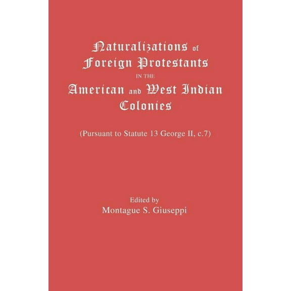 Naturalizations of Foreign Protestants in the American and West Indian Colonies. (Pursuant to Statute 13 George II, C.7), (Paperback)