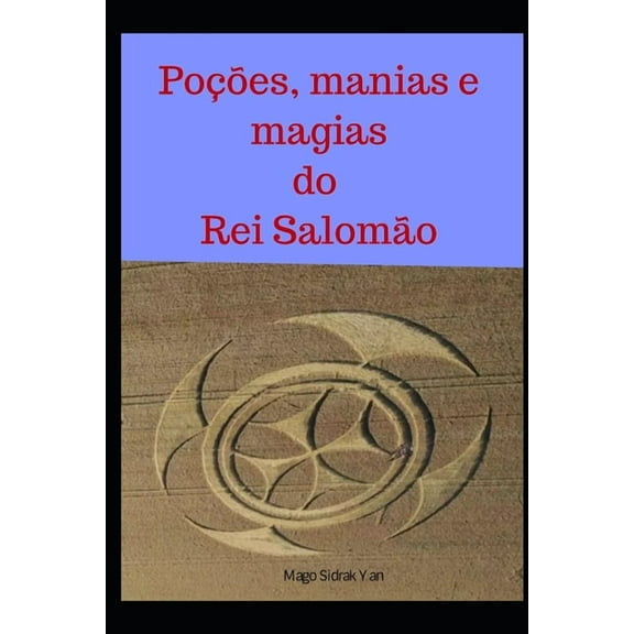 Poções, manias e magias do Rei Salomão: sabedoria, virilidade, amor e riqueza (Paperback)