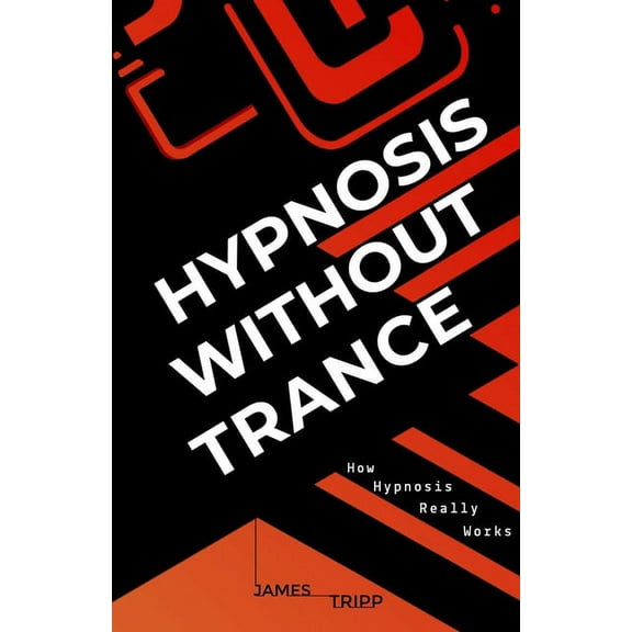 Hypnosis Without Trance: How Hypnosis Really Works, (Paperback)