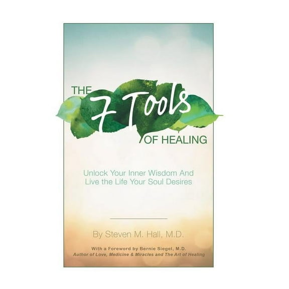 The Seven Tools of Healing: Unlock Your Inner Wisdom and Live the Life Your Soul Desires, (Hardcover)