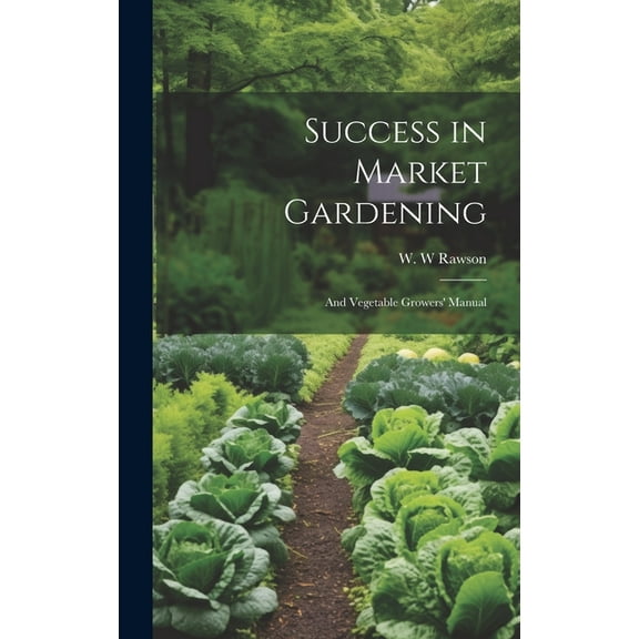Success in Market Gardening: And Vegetable Growers' Manual (Hardcover)