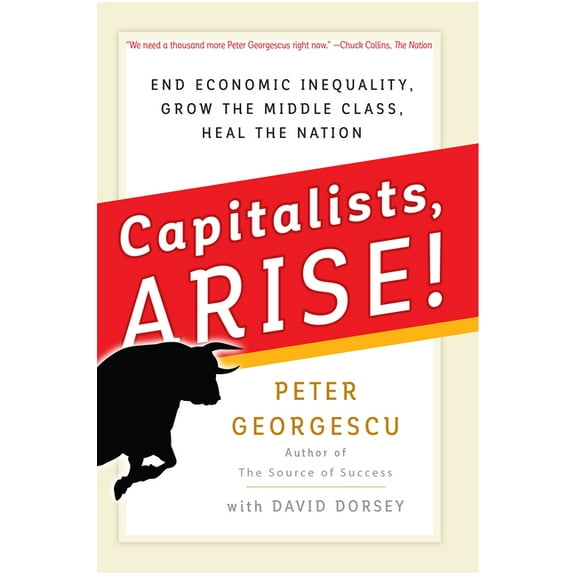 Capitalists, Arise!: End Economic Inequality, Grow the Middle Class, Heal the Nation, (Hardcover)