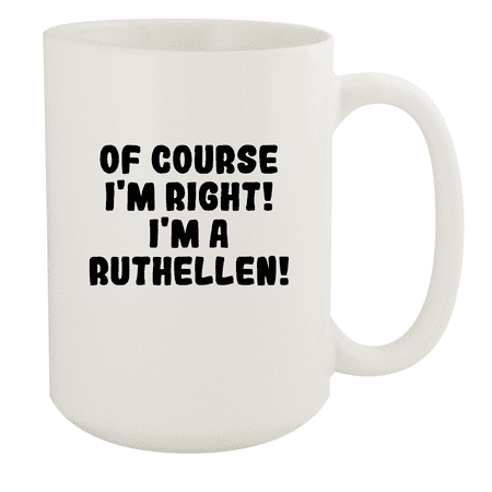 

Of Course I m Right! I m A Ruthellen! - Ceramic 15oz White Mug White