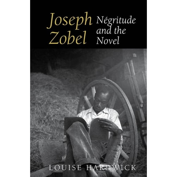 Contemporary French and Francophone Cult Joseph Zobel: Négritude and the Novel, Book 51, (Paperback)