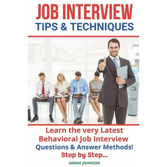 Interview Tips and Techniques: Learn how to succeed in any interview to land your dream job: Understand the latest behavioural Interview questions &