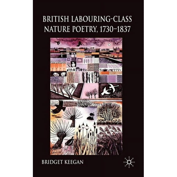 British Labouring-Class Nature Poetry, 1730-1837, (Hardcover)