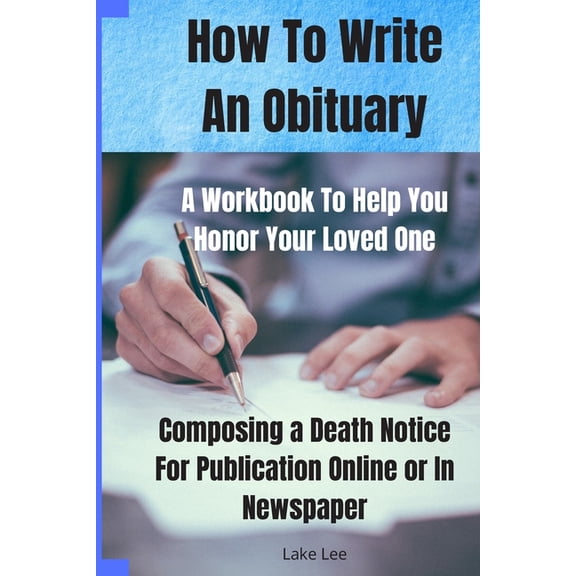 How To Write An Obituary - A Workbook To Help You Honor Your Loved One: Composing a Death Notice For Publication Online , (Paperback)