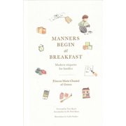 PRINCESS MARIE-CHANTAL OF GREECE; TORY BURCH; DR PERRI KLASS Manners Begin at Breakfast : Modern Etiquette for Families (Hardcover)