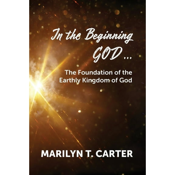 In the Beginning God...: The Foundation of the Earthly Kingdom of God, (Paperback)