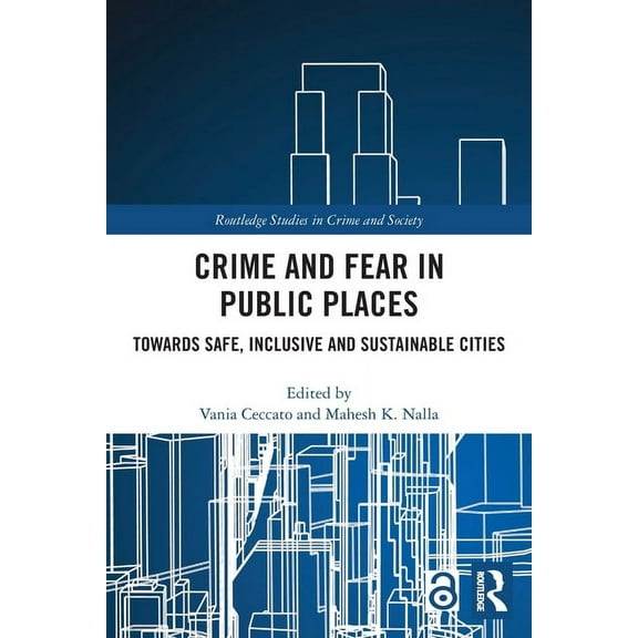 Routledge Studies in Crime and Society Crime and Fear in Public Places: Towards Safe, Inclusive and Sustainable Cities, (Paperback)