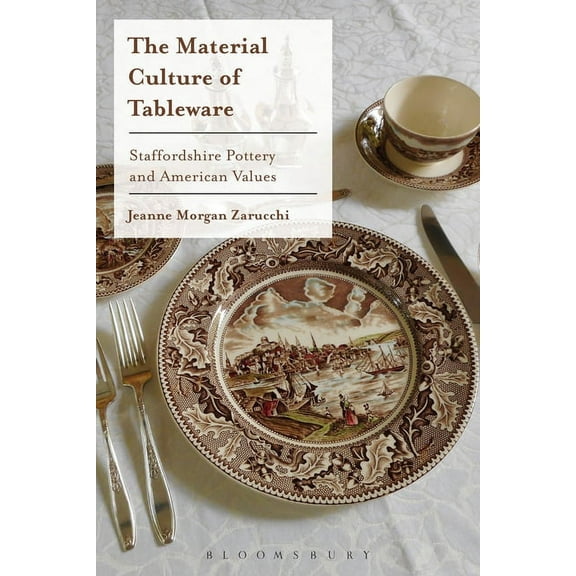 The Material Culture of Tableware: Staffordshire Pottery and American Values, (Paperback)