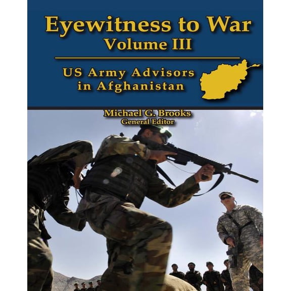 Eyewitness to War Volume III: US Army Advisors in Afghanistan: Oral History Series Paperback 1470074214 9781470074210 Michael G Brooks