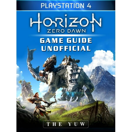 Horizon Zero Dawn Playstation 4 Game Guide Unofficial -