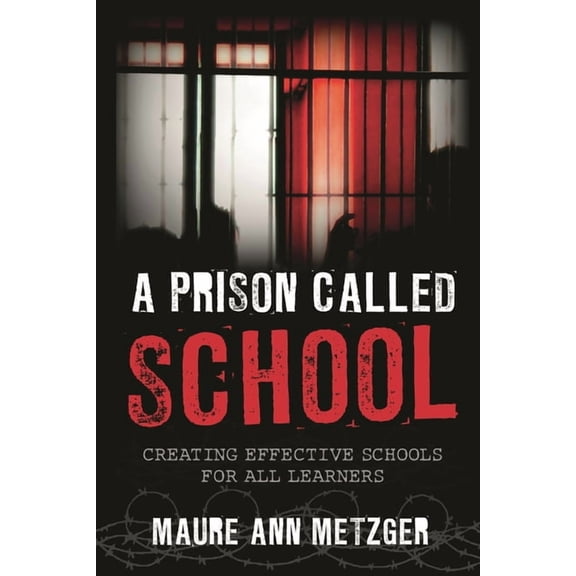 A Prison Called School: Creating Effective Schools for All Learners, (Paperback)
