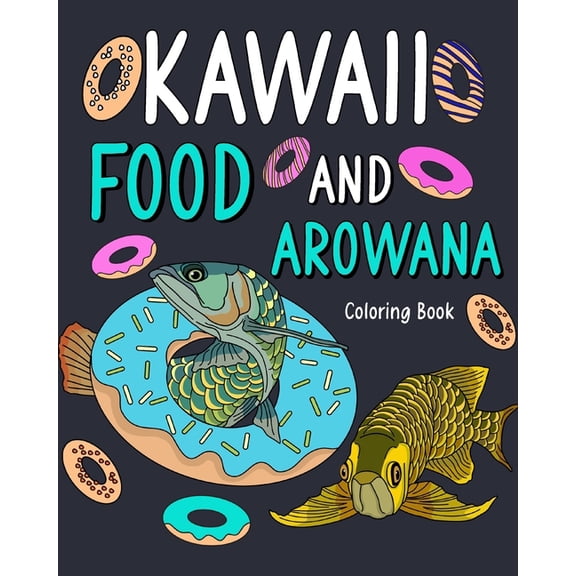 Kawaii Food and Arowana Coloring Book: Relaxation, Painting Menu Cute, and Animal Pictures Pages, (Paperback)