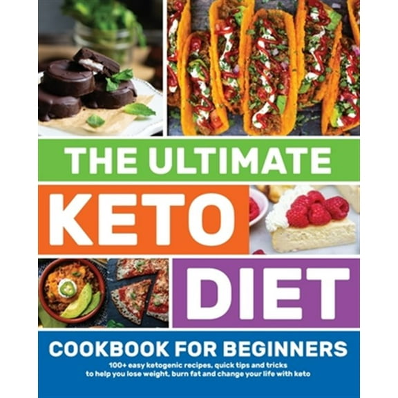 The Ultimate Keto Diet Cookbook for Beginners: 100  easy ketogenic recipes, quick tips and tricks to help you lose weight, burn fat and change your li